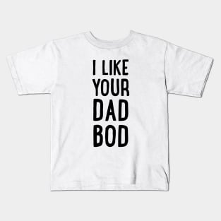 I Like Your Dad Bod Kids T-Shirt